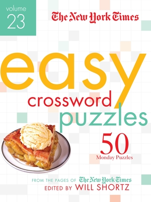 The New York Times Easy Crossword Puzzles Volume 23: 50 Monday Puzzles from the Pages of the New York Times - New York Times, and Shortz, Will (Editor)