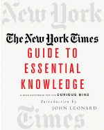 The New York Times Guide to Essential Knowledge: A Desk Reference for the Curious Mind - New, Times The, and New York Times