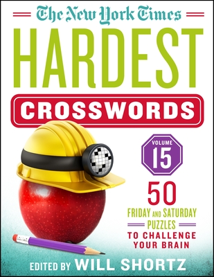 The New York Times Hardest Crosswords Volume 15: 50 Friday and Saturday Puzzles to Challenge Your Brain - New York Times, and Shortz, Will (Editor)