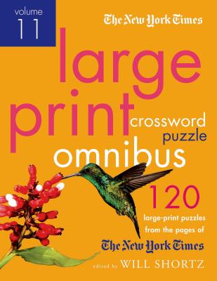 The New York Times Large-Print Crossword Puzzle Omnibus Volume 11: 120 Large-Print Easy to Hard Puzzles from the Pages of the New York Times - New York Times, and Shortz, Will (Editor)