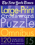 The New York Times Large-Print Crossword Puzzle Omnibus Volume 5: 120 Large-Print Puzzles from the Pages of the New York Times