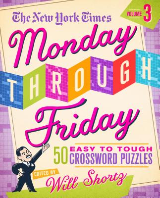 The New York Times Monday Through Friday Easy to Tough Crossword Puzzles Volume 3: 50 Puzzles from the Pages of the New York Times - New York Times, and Shortz, Will (Editor)
