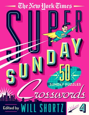The New York Times Super Sunday Crosswords Volume 4: 50 Sunday Puzzles - New York Times, and Shortz, Will (Editor)
