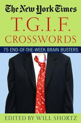 The New York Times T.G.I.F. Crosswords: 75 End-Of-The-Week Brain Busters - New York Times, and Shortz, Will (Editor)