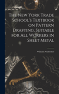 The New York Trade School's Textbook on Pattern Drafting, Suitable for all Workers in Sheet Metal