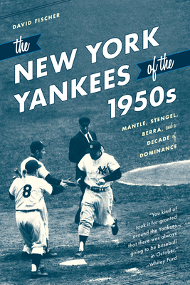 The New York Yankees of the 1950s: Mantle, Stengel, Berra, and a Decade of Dominance - Fischer, David