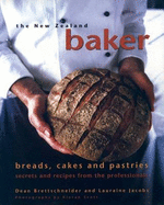 The New Zealand Baker: Breads, Cakes and Pastries - Secrets and Recipes from the Professionals - Scott, Kieran (Photographer), and Brettschneider, Dean, and Jacobs, Lauraine