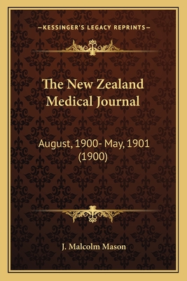 The New Zealand Medical Journal: August, 1900- May, 1901 (1900) - Mason, J Malcolm (Editor)