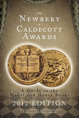 The Newbery and Caldecott Awards: A Guide to the Medal and Honor Books, 2012 Edition - Association for Library Service to Child