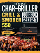 The Newest Char-Griller Grill & Smoker Cookbook 2021: 550 Easy & Flavorful Recipes for Fast & Healthy Meals