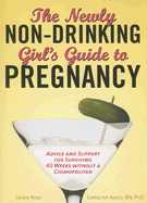 The Newly Non-Drinking Girl's Guide to Pregnancy: Advice and Support for Surviving 40 Weeks Without a Cosmopolitan