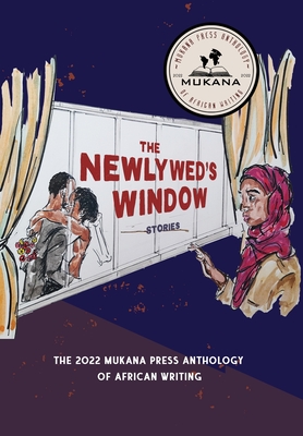 The Newlyweds' Window: The 2022 Mukana Press Anthology Of African Writing - Mukana Press