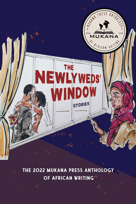 The Newlyweds' Window: The 2022 Mukana Press Anthology of African Writing - Mukana Press (Compiled by)