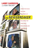 The Newsbreaker: A Behind the Scenes Look at the News Media and Never Before Told Details about Some of the Decade's Biggest Stories