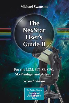 The Nexstar User's Guide II: For the LCM, Slt, Se, Cpc, Skyprodigy, and Astro Fi - Swanson, Michael