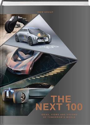 The Next 100: Ideas, Views and Visions of Tomorrow's World - Group, BMW (Editor), and Sack, Adriano (Text by)