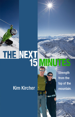 The Next 15 Minutes: Strength from the Top of the Mountain - Kircher, Kim