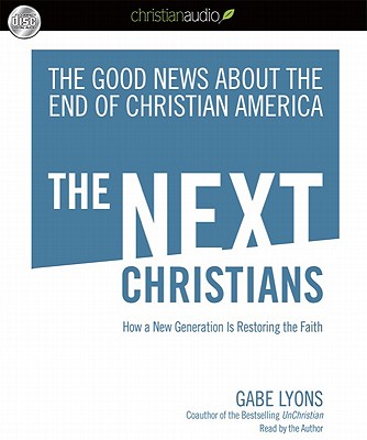 The Next Christians: How a New Generation Is Restoring the Faith - Lyons, Gabe, and Lyons, Gabe (Narrator)