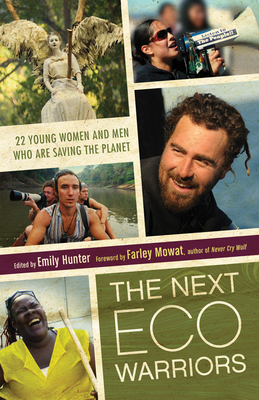 The Next Eco-Warriors: 22 Young Women and Men Who Are Saving the Planet - Hunter, Emily (Editor), and Mowat, Farley (Foreword by)