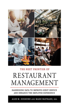The Next Frontier of Restaurant Management: Harnessing Data to Improve Guest Service and Enhance the Employee Experience - Susskind, Alex M (Editor), and Maynard, Mark (Editor)