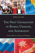 The Next Generation in Russia, Ukraine, and Azerbaijan: Youth, Politics, Identity, and Change - Diuk, Nadia