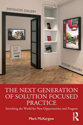 The Next Generation of Solution Focused Practice: Stretching the World for New Opportunities and Progress - McKergow, Mark