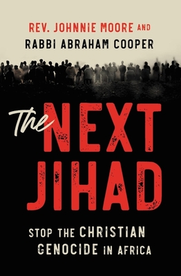 The Next Jihad: Stop the Christian Genocide in Africa - Moore, Rev Johnnie, and Cooper, Rabbi Abraham