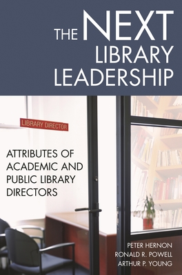 The Next Library Leadership: Attributes of Academic and Public Library Directors - Hernon, Peter, and Powell, Ronald R, and Young, Arthur P