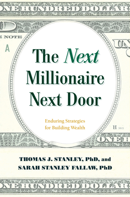 The Next Millionaire Next Door: Enduring Strategies for Building Wealth - Stanley, Thomas J., Ph.D., and Fallaw, Sarah Stanley