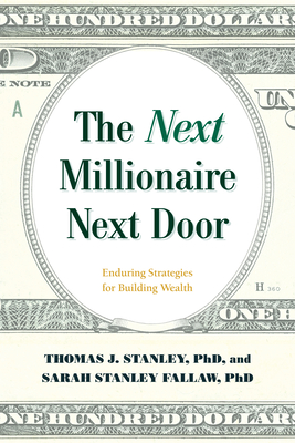 The Next Millionaire Next Door: Enduring Strategies for Building Wealth - Stanley, Thomas J, and Fallaw, Sarah Stanley