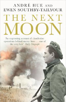 The Next Moon: The Remarkable True Story of a British Agent Behind the Lines in Wartime France - Hue, Andre, and Southby-Tailyour, Ewen, Lieutenant Colonel, and Foot, M R D (Foreword by)