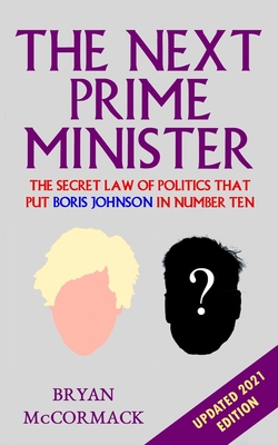 The Next Prime Minister: The Secret Law of Politics That Put Boris Johnson In Number Ten. - McCormack, Bryan