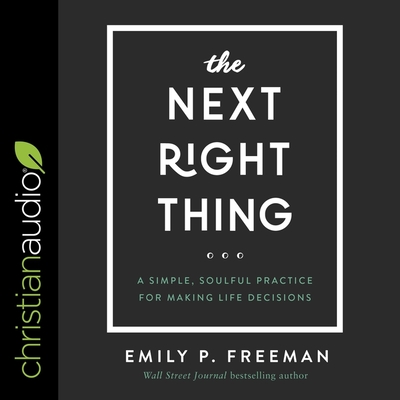 The Next Right Thing: A Simple, Soulful Practice for Making Life Decisions - Freeman, Emily P (Read by)