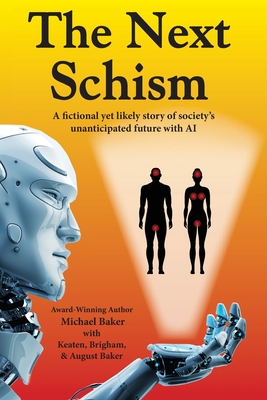 The Next Schism: A fictional yet likely story of society's unanticipated future with AI - Baker, Michael, and Baker, Keaten, and Baker, Brigham