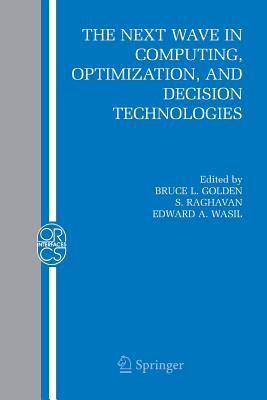 The Next Wave in Computing, Optimization, and Decision Technologies - Golden, Bruce L (Editor), and Raghavan, S (Editor), and Wasil, Edward A (Editor)