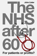 The Nhs After 60: For Patients or Profits?. John Lister - Lister, John, Dr., MD