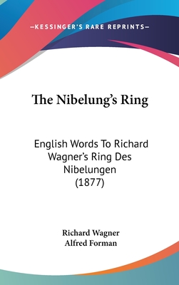 The Nibelung's Ring: English Words To Richard Wagner's Ring Des Nibelungen (1877) - Wagner, Richard, and Forman, Alfred (Translated by)