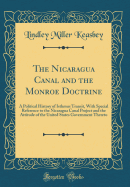 The Nicaragua Canal and the Monroe Doctrine: A Political History of Isthmus Transit, with Special Reference to the Nicaragua Canal Project and the Attitude of the United States Government Thereto (Classic Reprint)