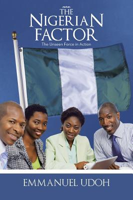 The Nigerian Factor: The Unseen Force in Action - Udoh, Emmanuel