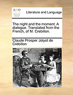 The Night and the Moment. A Dialogue. Translated From the French, of M. Crebillon