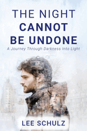 The Night Cannot Be Undone: A Journey Through Darkness Into Light