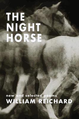 The Night Horse: New and Selected Poems - Reichard, William