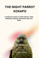 The Night Parrot Kokapo: A Complete Guide to Their Habitat, Care, Breeding, Feeding, Behavior, and Lots More