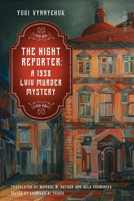 The Night Reporter: A 1938 Lviv Murder Mystery - Vynnychuk, Yuri, and Naydan, Michael M (Translated by), and Perminova, Alla (Translated by)