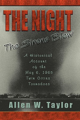 The Night The Sirens Blew: A historical account of the May 6, 1965 Twin Cities Tornado - Taylor, Allen W