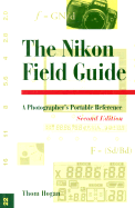 The Nikon Field Guide: A Photographer's Portable Reference - Hogan, Thom