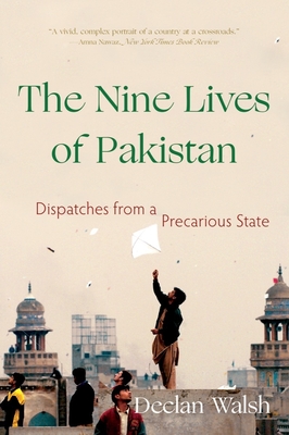 The Nine Lives of Pakistan: Dispatches from a Precarious State - Walsh, Declan