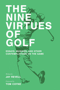 The Nine Virtues of Golf: Essays, Musings, and Other Contemplations On the Game