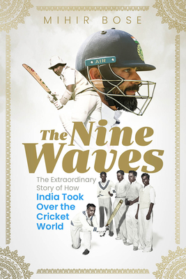 The Nine Waves: The Extraordinary Story of How India Took Over the Cricket World - Bose, Mihir