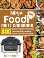The Ninja Foodi Grill Cookbook: 800 Delicious, Effortless and Vibrant & Mouthwatering Recipes for Beginners and Advanced Users